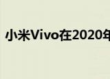  小米Vivo在2020年第一季度获得了市场份额