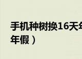 手机种树换16天年假（男子因种树换了16天年假）
