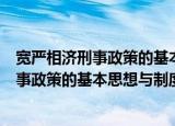 宽严相济刑事政策的基本思想与制度建构（关于宽严相济刑事政策的基本思想与制度建构介绍）