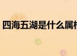 四海五湖是什么属相（四海五湖是什么生肖）