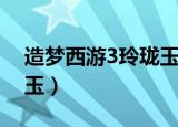 造梦西游3玲珑玉强化属性（造梦西游3玲珑玉）