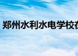 郑州水利水电学校在哪（郑州水利水电学校）