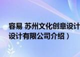 容易 苏州文化创意设计有限公司（关于容易 苏州文化创意设计有限公司介绍）