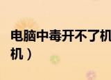 电脑中毒开不了机怎么解决（电脑中毒开不了机）