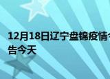 12月18日辽宁盘锦疫情今日最新情况及盘锦疫情防控最新通告今天