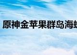 原神金苹果群岛海螺位置（原神金苹果群岛）