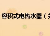 容积式电热水器（关于容积式电热水器介绍）