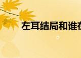 左耳结局和谁在一起了（左耳结局）