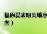 福原爱表明离婚意向新闻（福原爱表明离婚意向）