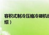 容积式制冷压缩冷凝机组（关于容积式制冷压缩冷凝机组介绍）