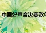 中国好声音决赛歌单（中国好声音决赛时间）
