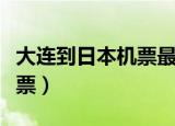 大连到日本机票最便宜多少钱（大连到日本机票）