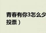 青春有你3怎么少了一个人（青春有你3怎么投票）