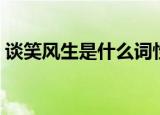 谈笑风生是什么词性（谈笑风生是什么意思）