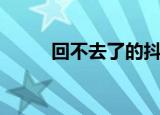 回不去了的抖音（回不去了歌词）