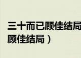 三十而已顾佳结局是跟谁在一起了（三十而已顾佳结局）