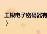 工银电子密码器有效期（工银电子密码器原理）