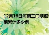 12月18日河南三门峡疫情最新状况今天及三门峡最新疫情目前累计多少例