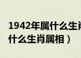 1942年属什么生肖什么月出生好（1942年属什么生肖属相）
