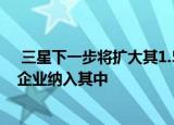  三星下一步将扩大其1.5亿美元的投资工具将欧洲早期初创企业纳入其中