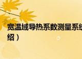 宽温域导热系数测量系统（关于宽温域导热系数测量系统介绍）