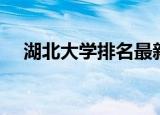 湖北大学排名最新排名（湖北大学排名）