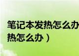笔记本发热怎么办这里有解决方案（笔记本发热怎么办）