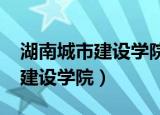 湖南城市建设学院2021招生计划（湖南城市建设学院）