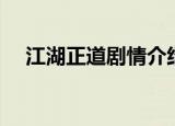 江湖正道剧情介绍（江湖正道剧情介绍）