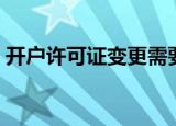 开户许可证变更需要多久（开户许可证变更）