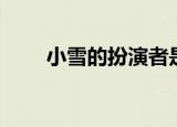 小雪的扮演者是谁（小雪的扮演者）