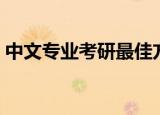 中文专业考研最佳方向（中文专业考研方向）