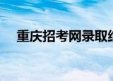 重庆招考网录取结果查询（重庆招考网）