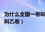 为什么全国一卷叫全国乙卷（为什么全国一卷叫乙卷）