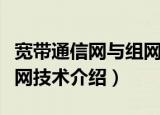 宽带通信网与组网技术（关于宽带通信网与组网技术介绍）