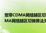 宽带CDMA网络越区切换算法关键技术研究（关于宽带CDMA网络越区切换算法关键技术研究介绍）