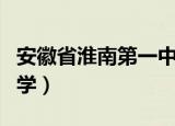 安徽省淮南第一中学网站（安徽省淮南第一中学）