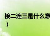 接二连三是什么意思呢（接二连三是什么意思）