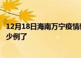 12月18日海南万宁疫情新增病例详情及万宁疫情今天确定多少例了