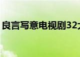 良言写意电视剧32大结局（良言写意电视剧）