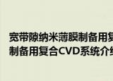 宽带隙纳米薄膜制备用复合CVD系统（关于宽带隙纳米薄膜制备用复合CVD系统介绍）