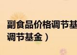 副食品价格调节基金改革到哪里（副食品价格调节基金）