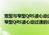 宽型与窄型QRS波心动过速的诊断与鉴别诊断（关于宽型与窄型QRS波心动过速的诊断与鉴别诊断介绍）