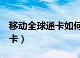 移动全球通卡如何改成9元套餐（移动全球通卡）