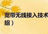 宽带无线接入技术（关于宽带无线接入技术介绍）