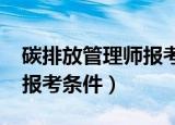 碳排放管理师报考条件2021（碳排放管理师报考条件）