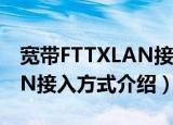 宽带FTTXLAN接入方式（关于宽带FTTXLAN接入方式介绍）