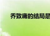 乔致庸的结局是什么（乔致庸的老婆）