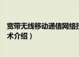 宽带无线移动通信网络技术（关于宽带无线移动通信网络技术介绍）