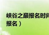 峡谷之巅报名时间2022下半赛季（峡谷之巅报名）